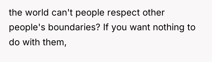 the world can't people respect other people's boundaries? If you...