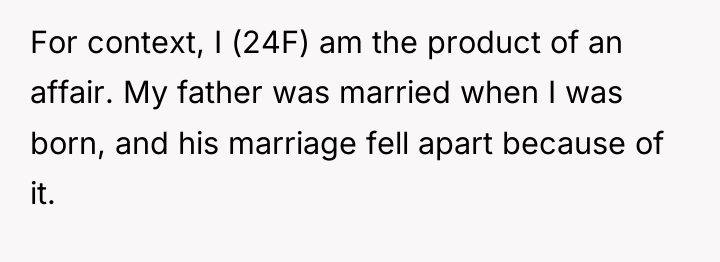 For context, I (24F) am the product of an affair....