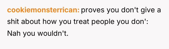 cookiemonsterrican proves you don't give a shit about how you...