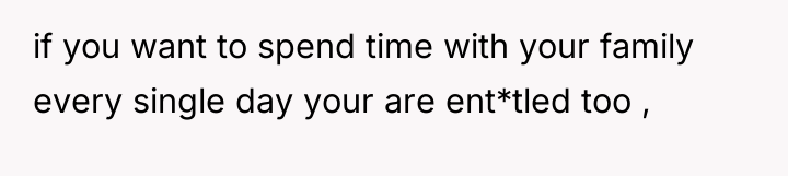 if you want to spend time with your family every...