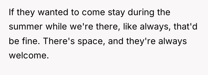 If they wanted to come stay during the summer while...