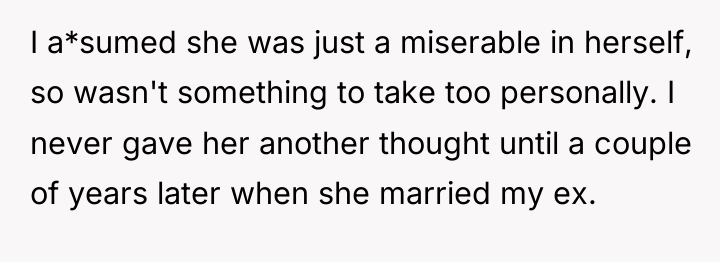 I a*sumed she was just a miserable in herself, so...
