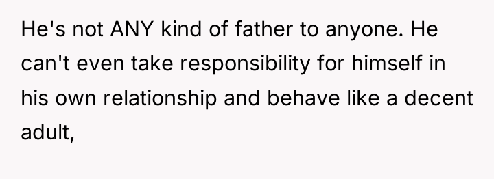 He's not ANY kind of father to anyone. He can't...