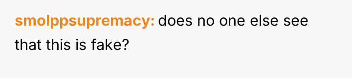 smolppsupremacy does no one else see that this is fake?