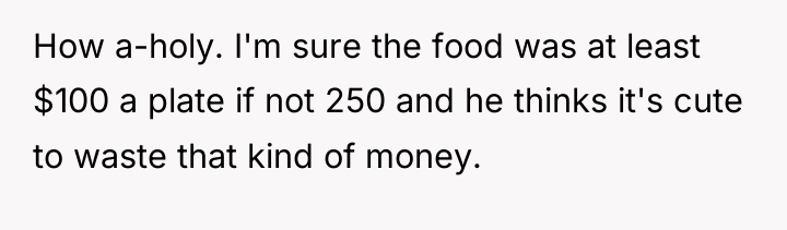 How a-holy. I'm sure the food was at least $100...