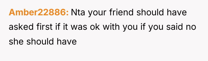 Amber22886 Nta your friend should have asked first if it...