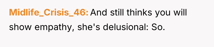 Midlife_Crisis_46 And still thinks you will show empathy, she's delusional:...