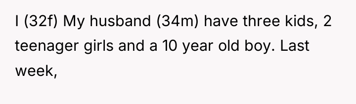 I (32f) My husband (34m) have three kids, 2 teenager...