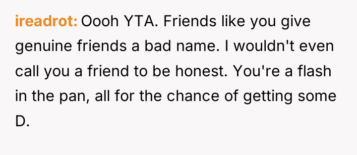 ireadrot Oooh YTA. Friends like you give genuine friends a...