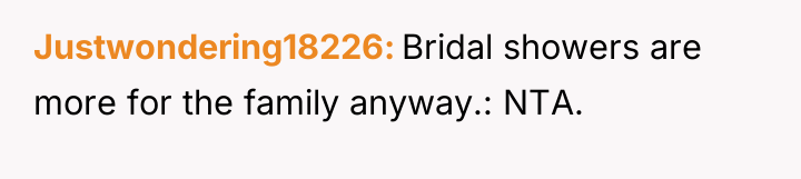 Justwondering18226 Bridal showers are more for the family anyway.: NTA.