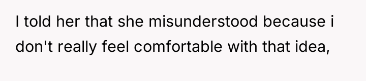 I told her that she misunderstood because i don't really...