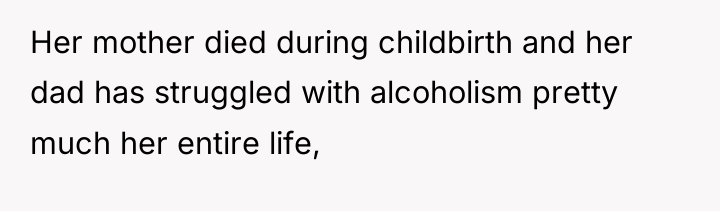 Her mother died during childbirth and her dad has struggled...