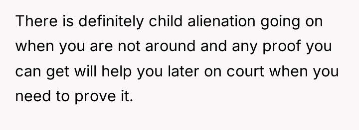 There is definitely child alienation going on when you are...