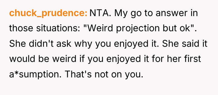 chuck_prudence NTA. My go to answer in those situations: "Weird...