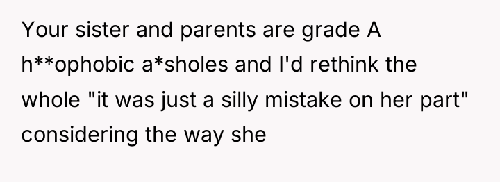 Your sister and parents are grade A h**ophobic a*sholes and...