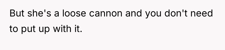 But she's a loose cannon and you don't need to...