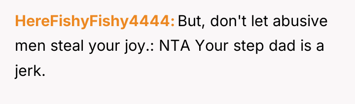 HereFishyFishy4444 But, don't let abusive men steal your joy.: NTA...