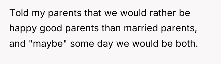 Told my parents that we would rather be happy good...