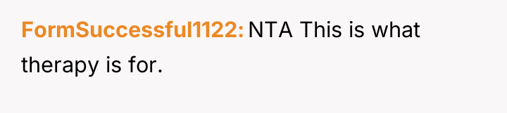 FormSuccessful1122 NTA This is what therapy is for.