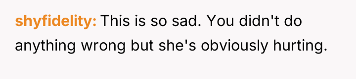 shyfidelity This is so sad. You didn't do anything wrong...