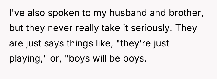 I've also spoken to my husband and brother, but they...