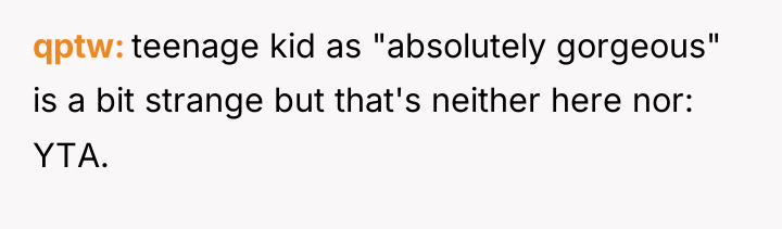 qptw teenage kid as "absolutely gorgeous" is a bit strange...