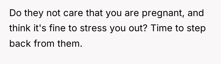 Do they not care that you are pregnant, and think...
