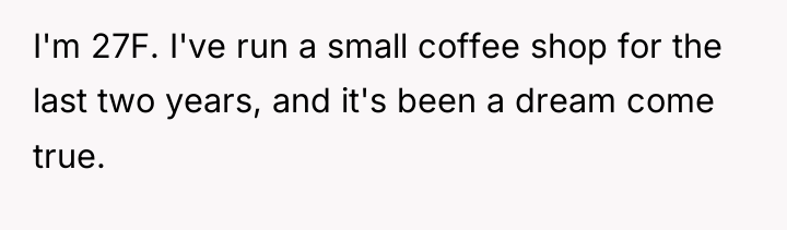 I'm 27F. I've run a small coffee shop for the...