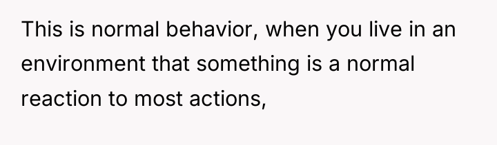 This is normal behavior, when you live in an environment...