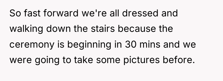 So fast forward we're all dressed and walking down the...