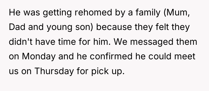 He was getting rehomed by a family (Mum, Dad and...