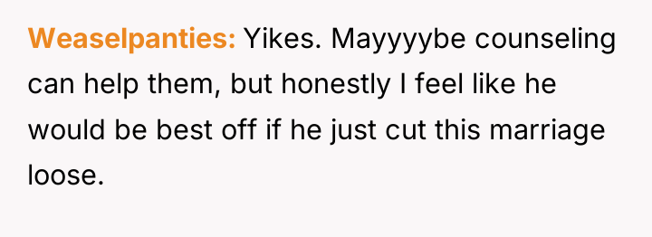 Weaselpanties Yikes. Mayyyybe counseling can help them, but honestly I...