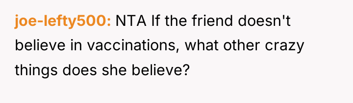 joe-lefty500 NTA If the friend doesn't believe in vaccinations, what...