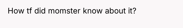How tf did momster know about it?
