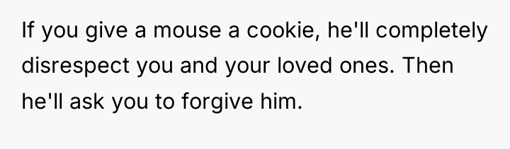 If you give a mouse a cookie, he'll completely disrespect...