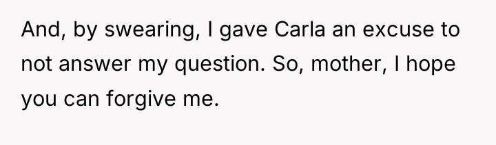 And, by swearing, I gave Carla an excuse to not...