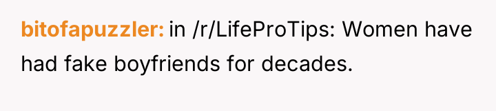bitofapuzzler in /r/LifeProTips: Women have had fake boyfriends for decades.