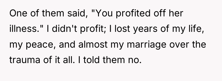 One of them said, "You profited off her illness." I...