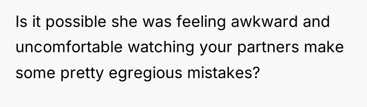 Is it possible she was feeling awkward and uncomfortable watching...