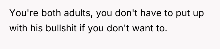 You're both adults, you don't have to put up with...