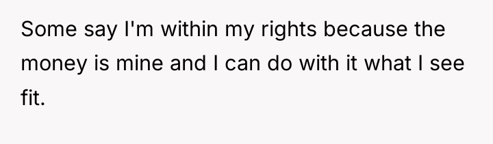 Some say I'm within my rights because the money is...