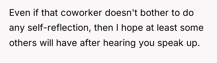Even if that coworker doesn't bother to do any self-reflection,...
