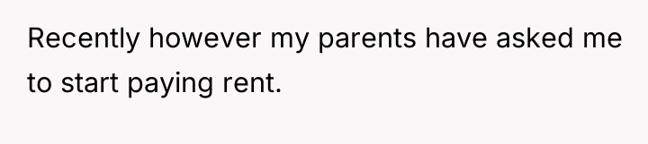 Recently however my parents have asked me to start paying...