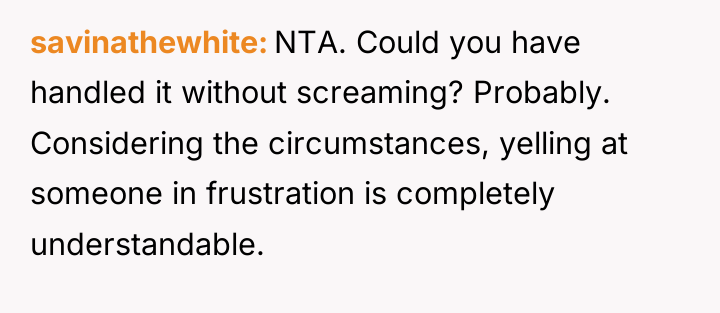 savinathewhite NTA. Could you have handled it without screaming? Probably....