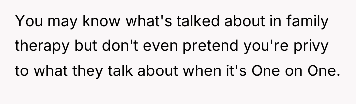 You may know what's talked about in family therapy but...
