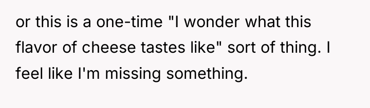 or this is a one-time "I wonder what this flavor...