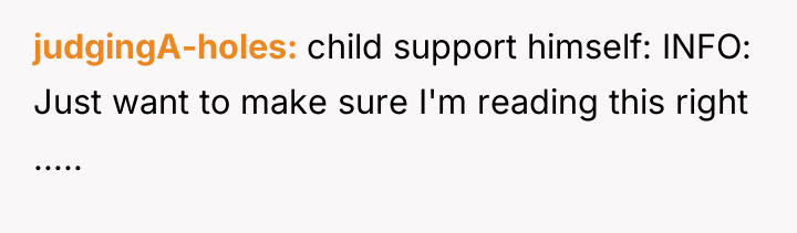judgingA-holes child support himself: INFO: Just want to make sure...
