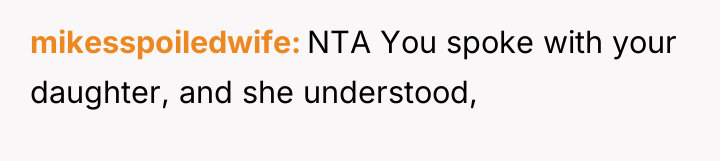 mikesspoiledwife NTA You spoke with your daughter, and she understood,