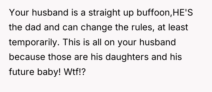 Your husband is a straight up buffoon,HE'S the dad and...
