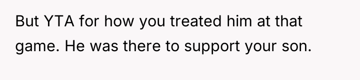 But YTA for how you treated him at that game....